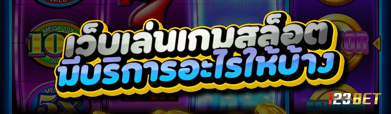 เว็บเล่นเกมสล็อต มีบริการอะไรให้บ้าง?